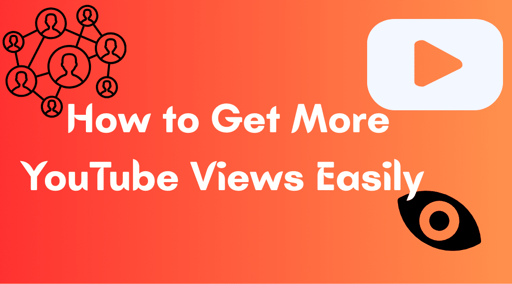 How to Get More YouTube Views Easily