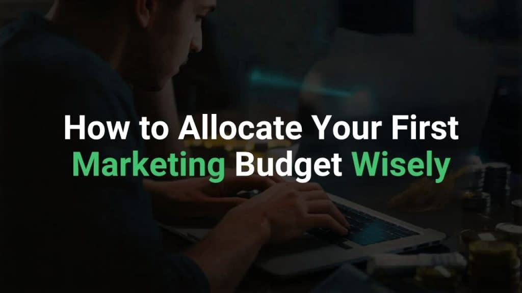 How to Allocate Your First Marketing Budget Wisely