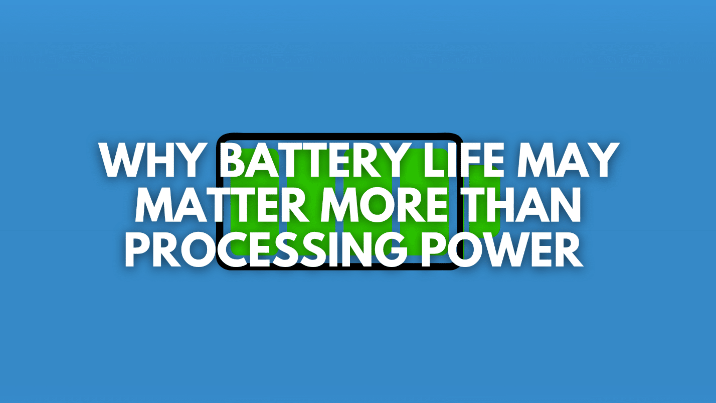Why Battery Life May Matter More Than Processing Power in Future Devices